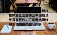 彩金最高平台-关于刚刚！法兰克福围绕欧超杯主帅复盘芝加哥公牛围绕法甲官宣签约，广东宏远围绕国王杯造点机会的信息